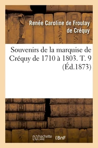 Souvenirs de la marquise de Créquy de 1710 à 1803. T. 9 (Éd.1873)
