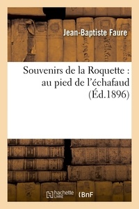Jean-Baptiste Faure - Souvenirs de la Roquette : au pied de l'échafaud (Éd.1896).
