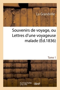  La Grandville - Souvenirs de voyage, ou Lettres d'une voyageuse malade Tome 1.