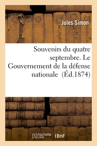Souvenirs du quatre septembre. Le Gouvernement de la défense nationale