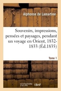 Alphonse Lamartine - Souvenirs, impressions, pensées et paysages, pendant un voyage en Orient, 1832-1833 - ou Notes d'un voyageur. Tome 1.