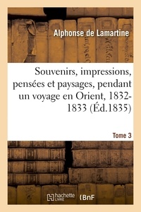 Alphonse Lamartine - Souvenirs, impressions, pensées et paysages, pendant un voyage en Orient, 1832-1833 - ou Notes d'un voyageur. Tome 3.