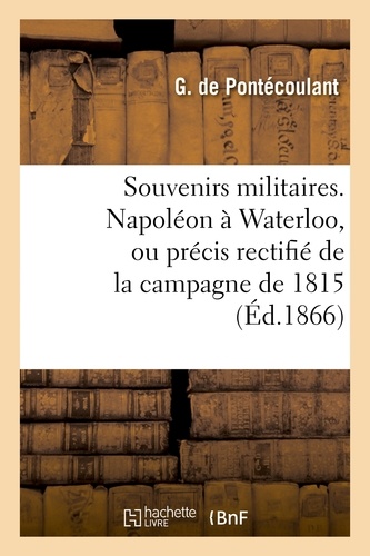 Souvenirs militaires. Napoléon à Waterloo, ou précis rectifié de la campagne de 1815
