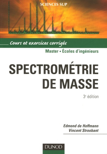 Edmond de Hoffmann et Vincent Stroobant - Spectrométrie de masse - Cours et exercices corrigés.