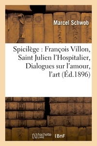 Marcel Schwob - Spicilège : François Villon, Saint Julien l'Hospitalier, Dialogues sur l'amour, l'art (Éd.1896).