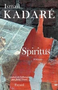 Ismaïl Kadaré - Spiritus - Roman avec chaos, révélation, vestiges.