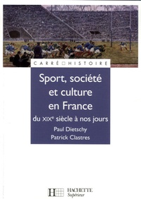 Patrick Clastres et Paul Dietschy - Sport, culture et société en France du XIXe siècle à nos jours.