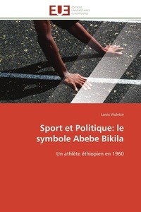 Louis Violette - Sport et Politique: le symbole Abebe Bikila - Un athlète éthiopien en 1960.