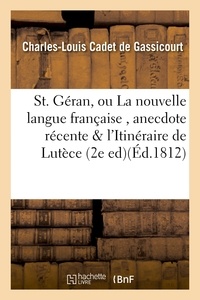 Charles-Louis Cadet de Gassicourt - St. Géran, ou La nouvelle langue française , anecdote récente ; suivie de l'Itinéraire de Lutèce.