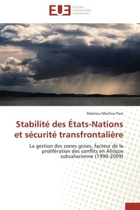 Pare adamou Machou - Stabilité des États-Nations et sécurité transfrontalière - La gestion des zones grises, facteur de la prolifération des conflits en Afrique subsaharienne (1990.
