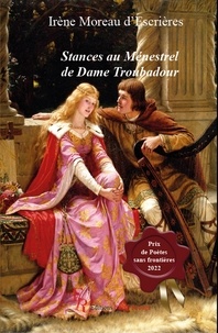 Irène Moreau d'Escrières - Stances au Ménestrel de Dame Troubadour.