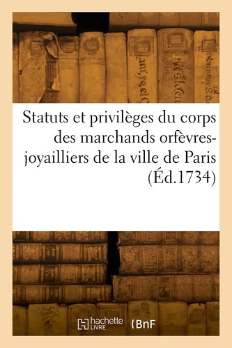  France - Statuts et privileges du corps des marchands orfevres-joyailliers de la ville de Paris.