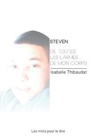 Isabelle Thibaudat - Steven. De toutes les larmes de mon corps.