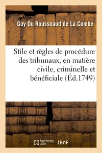 Stile et règles de procédure des différens tribunaux du royaume, en matière civile, criminelle