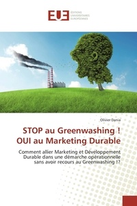 Olivier Dania - Stop au Greenwashing ! Oui au marketing durable - Comment allier marketing et développement durable dans une démarche opérationnelle sans avoir recours au greenwashing !?.