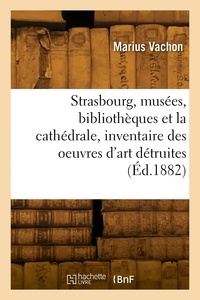 Marius Vachon - Strasbourg, les musées, les bibliothèques et la cathédrale, inventaire des oeuvres d'art détruites.