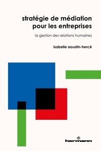 Isabelle Aoustin-hercé - Stratégie de médiation pour les entreprises - La gestion des relations humaines.