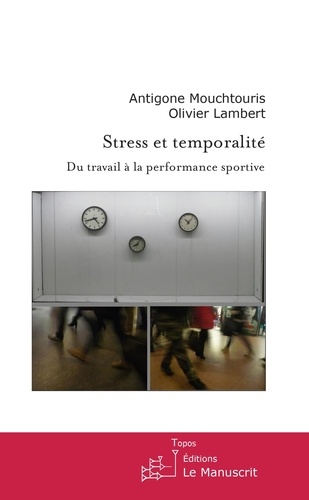 Antigone Mouchtouris et Olivier Lambert - Stress et temporalité - Du travail à la performance sportive.