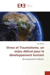 Toss Mukwa - Stress et Traumatisme, un enjeu délicat pour le développement humain - De la pauvreté à la liberté.