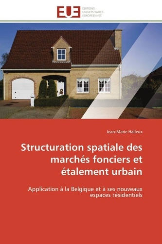 Jean-Marie Halleux - Structuration spatiale des marchés fonciers et étalement urbain - Application à la Belgique et à ses nouveaux espaces résidentiels.
