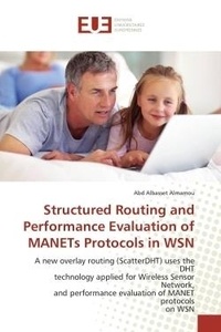 Abd albasset Almamou - Structured Routing and Performance Evaluation of MANETs Protocols in WSN - A new overlay routing (ScatterDHT) uses the DHT technology applied for Wireless Sensor Network, and.