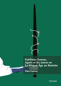 Sublimes Jeanne, Agnès et les autres ou Le Moyen Age au féminin
