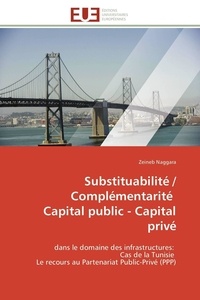 Zeineb Naggara - Substituabilité / Complémentarité Capital public - Capital privé - dans le domaine des infrastructures: Cas de la Tunisie Le recours au Partenariat Public-Privé (PPP).