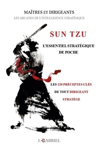 Jérôme Gabriel - Sun Tzu : l'essentiel stratégique de poche - Les 120 préceptes clés de tout dirigeant stratège.