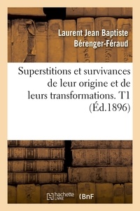 Laurent Jean Baptiste Bérenger-Féraud - Superstitions et survivances de leur origine et de leurs transformations. T1 (Éd.1896).