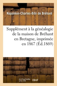 Supplément à la généalogie de la maison de Bréhant en Bretagne, imprimée en 1867 (Éd.1869)