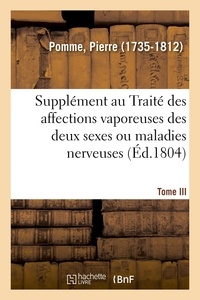 Pierre Pomme - Supplément au Traité des affections vaporeuses des deux sexes, ou maladies nerveuses. Tome III.