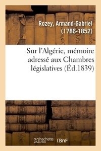 Armand-Gabriel Rozey - Sur l'Algérie, mémoire adressé aux Chambres législatives, avec approbation de la Société coloniale.