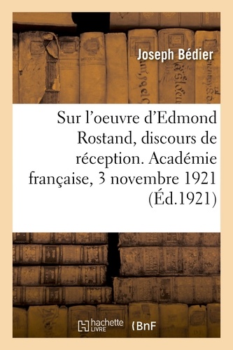 Sur l'oeuvre d'Edmond Rostand, discours de réception. Académie française, 3 novembre 1921