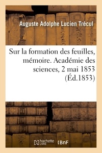 Auguste adolphe lucien Trécul - Sur la formation des feuilles, mémoire. Académie des sciences, 2 mai 1853.