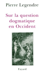 Pierre Legendre - Sur la question dogmatique en Occident - Aspects théoriques.