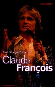 Félix Bussy - Sur la route avec Claude François.