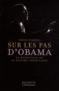 Niels Planel - Sur les pas d'Obama - Le renouveau de la gauche américaine.