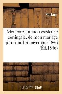  Hachette BNF - Sur mon existence conjugale, depuis l'époque de mon mariage jusqu'à ce jour 1er novembre 1846.