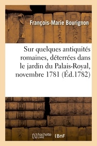 François-marie Bourignon - Sur quelques antiquités romaines, déterrées dans le jardin du Palais-Royal, novembre 1781.