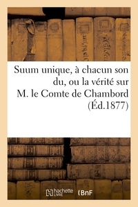 Aug. C. de La Gautraye (de) - Suum unique, à chacun son du, ou la vérité sur M. le Comte de Chambord ; notions élémentaires.