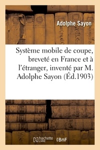 Adolphe Sayon - Système mobile de coupe, breveté en France et à l'étranger, inventé par M. Adolphe Sayon.