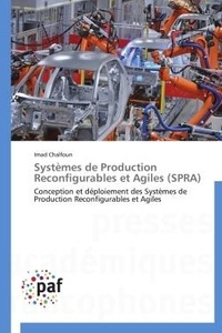 Imad Chalfoun - Systèmes de production reconfigurables et agiles (SPRA) - Conception et déploiement des Systèmes de Production Reconfigurables et Agiles.