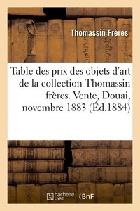 Freres Thomassin - Table des prix d'adjudication et des noms d'acquéreurs des objets d'art - de la collection Thomassin frères. Vente, Douai, novembre 1883.