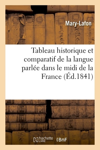  Mary-Lafon - Tableau historique et comparatif de la langue parlée dans le midi de la France et connue.