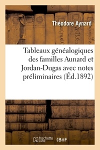 Théodore Aynard - Tableaux généalogiques des familles Aunard et Jordan-Dugas avec notes préliminaires (Éd.1892).