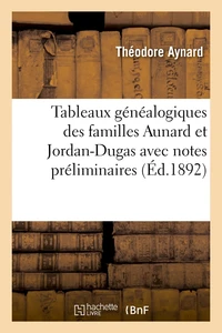Tableaux généalogiques des familles Aunard et Jordan-Dugas avec notes préliminaires (Éd.1892)