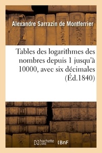 Alexandre Sarrazin de Montferrier - Tables des logarithmes des nombres depuis 1 jusqu'à 10000, avec six décimales.