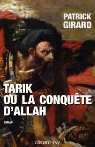 Patrick Girard - Tarik ou la conquête d'Allah (709-852).