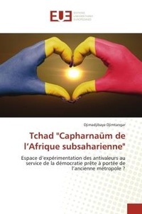 Djimadjibaye Djimtangar - Tchad "Capharnaum de l'Afrique subsaharienne" - Espace d'expérimentation des antivaleurs au service de la démocratie prête à portée de l'ancienne mé.
