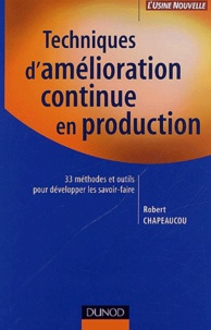 Robert Chapeaucou - Techniques d'amélioration continue en production - 33 méthodes et outils pour développer les savoir-faire.